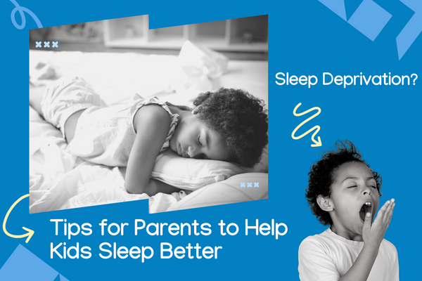 Sleep Deprivation? Tips for Parents to Help Kids Sleep Better