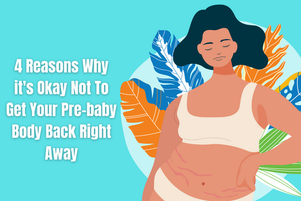 4 Reasons Why it's Okay Not To Get Your Pre-baby Body Back Right Away